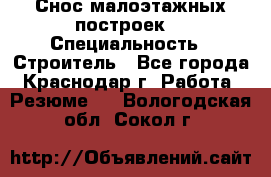 Снос малоэтажных построек  › Специальность ­ Строитель - Все города, Краснодар г. Работа » Резюме   . Вологодская обл.,Сокол г.